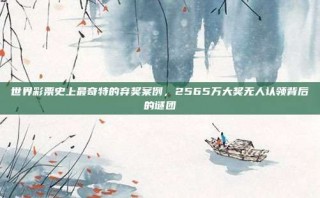 世界彩票史上最奇特的弃奖案例，2565万大奖无人认领背后的谜团