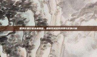 世界彩票行业未来展望，最新技术趋势预测与影响分析