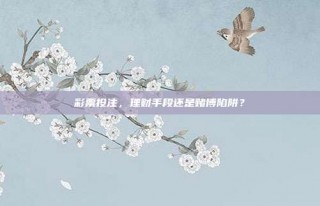 彩票投注，理财手段还是赌博陷阱？