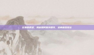 彩票的诱惑，揭秘如何保持理性，远离盲目投注