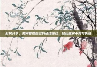 彩民分享，如何管理自己的情绪波动，轻松应对中奖与失意