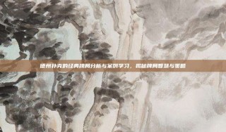 德州扑克的经典牌局分析与案例学习，揭秘牌局智慧与策略