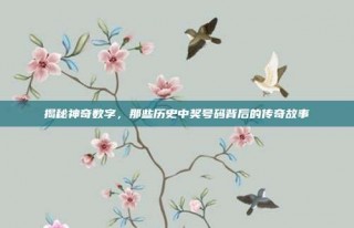 揭秘神奇数字，那些历史中奖号码背后的传奇故事